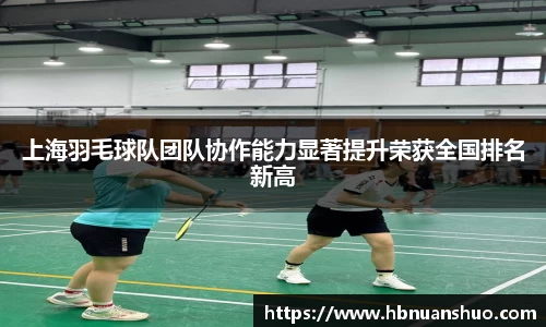 上海羽毛球队团队协作能力显著提升荣获全国排名新高