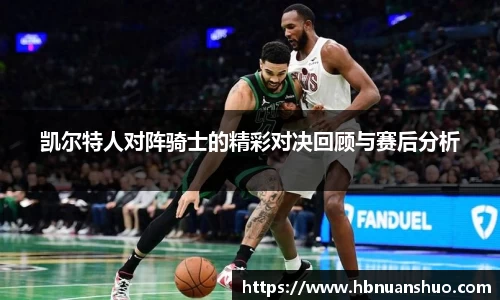 凯尔特人对阵骑士的精彩对决回顾与赛后分析