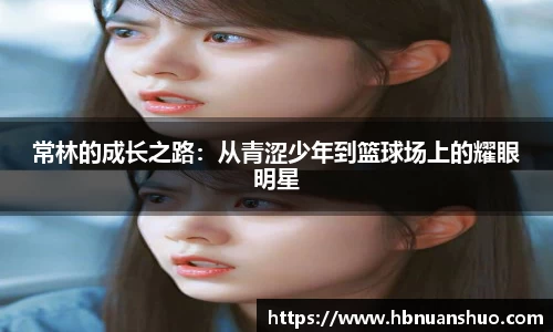 常林的成长之路：从青涩少年到篮球场上的耀眼明星