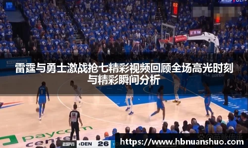 雷霆与勇士激战抢七精彩视频回顾全场高光时刻与精彩瞬间分析